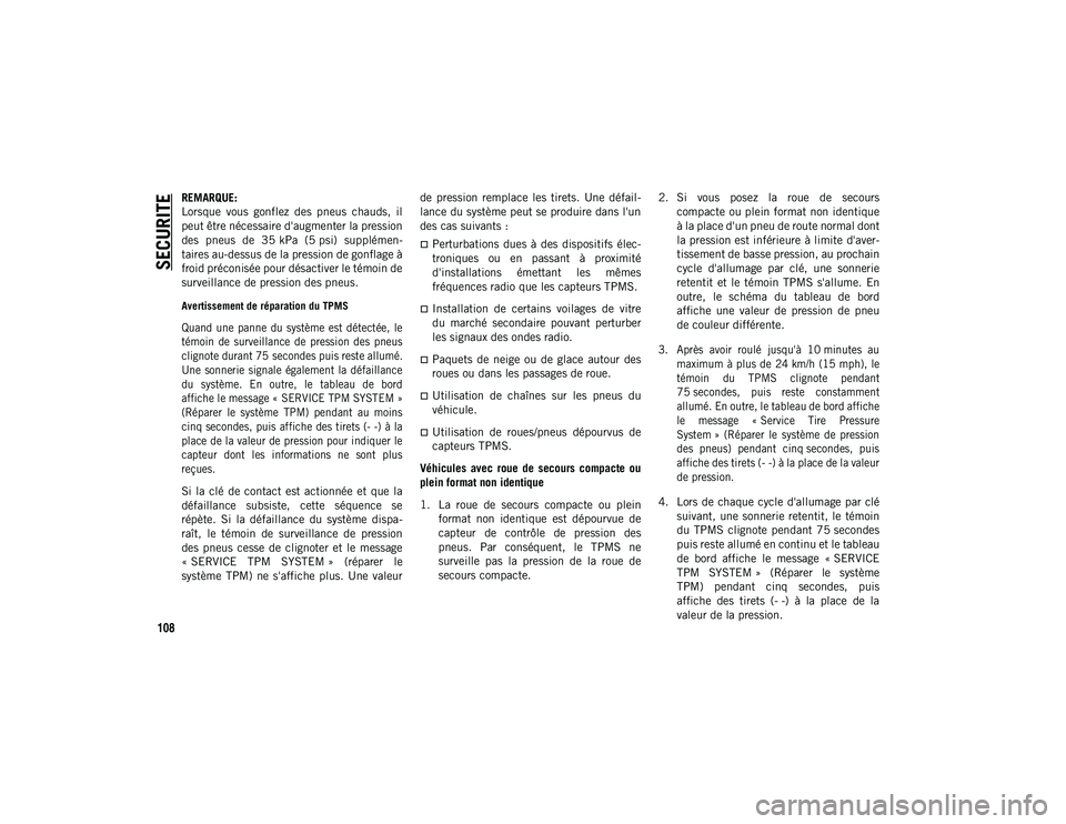 JEEP CHEROKEE 2020 Notice dentretien (in French) SECURITE
108
REMARQUE:
Lorsque vous gonflez des pneus chauds, il
peut être nécessaire d'augmenter la pression
des pneus de 35 kPa (5 psi) supplémen-
taires au-dessus de la pression d JEEP CHEROKEE 2020 Notice dentretien (in French) SECURITE
108
REMARQUE:
Lorsque vous gonflez des pneus chauds, il
peut être nécessaire d'augmenter la pression
des pneus de 35 kPa (5 psi) supplémen-
taires au-dessus de la pression d
