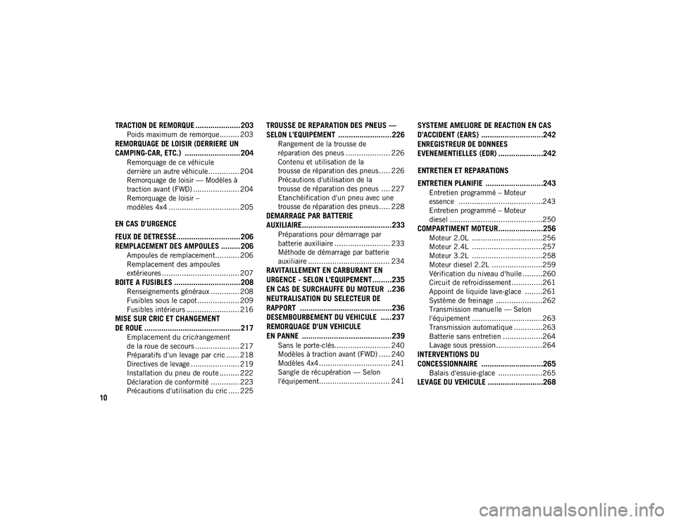 JEEP CHEROKEE 2021  Notice dentretien (in French) 10
TRACTION DE REMORQUE ..................... 203
Poids maximum de remorque......... 203
REMORQUAGE DE LOISIR (DERRIERE UN 
CAMPING-CAR, ETC.)  .......................... 204
Remorquage de ce véhicul