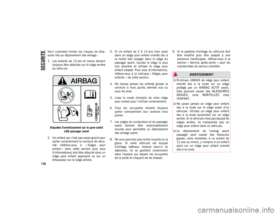 JEEP CHEROKEE 2020  Notice dentretien (in French) SECURITE
110
Voici  comment  limiter  les  risques  de  bles-
sures liés au déploiement des airbags :
1. Les  enfants  de  12 ans  et  moins  doiventtoujours être attachés sur le siège arrière
d