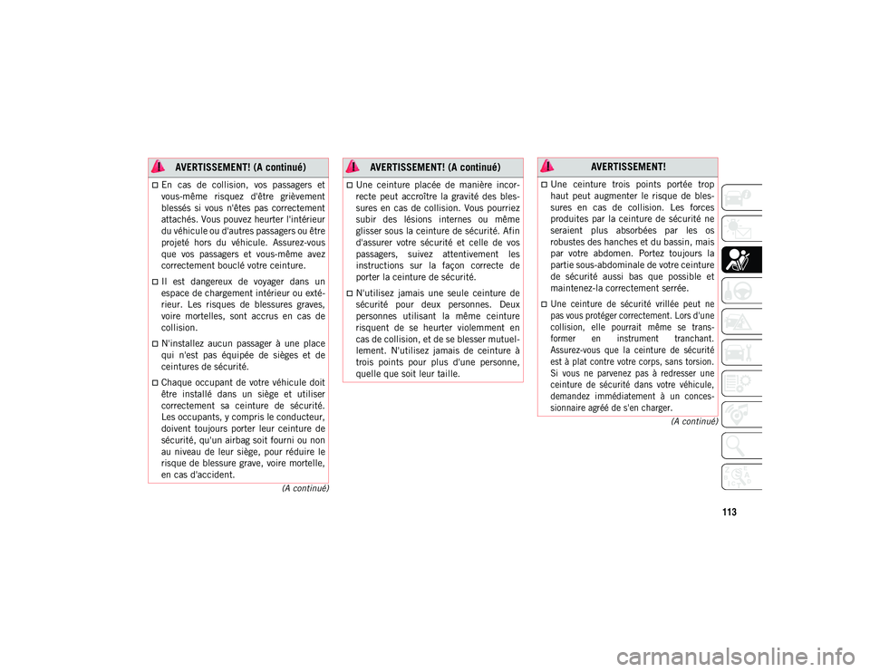 JEEP CHEROKEE 2020  Notice dentretien (in French) 113
(A continué)
(A continué)
En  cas  de  collision,  vos  passagers  et
vous-même  risquez  d'être  grièvement
blessés  si  vous  n'êtes  pas  correctement
attachés. Vous pouvez h