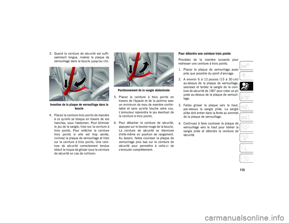 JEEP CHEROKEE 2020  Notice dentretien (in French) 115
3. Quand  la  ceinture  de  sécurité  est  suffi-samment  longue,  insérez  la  plaque  de
verrouillage dans la boucle jusqu'au clic.
Insertion de la plaque de verrouillage dans la  boucle
