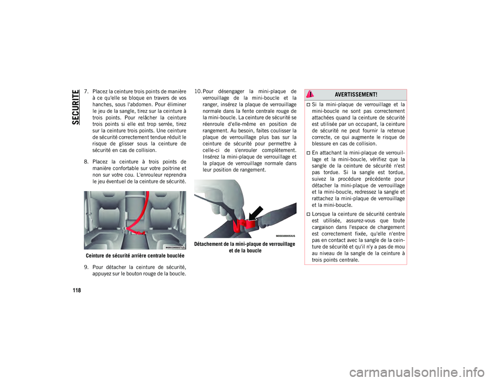 JEEP CHEROKEE 2020  Notice dentretien (in French) SECURITE
118
7. Placez la ceinture trois points de manièreà  ce  qu'elle  se  bloque  en  travers  de  vos
hanches,  sous  l'abdomen.  Pour  éliminer
le jeu de la sangle, tirez sur la ceint