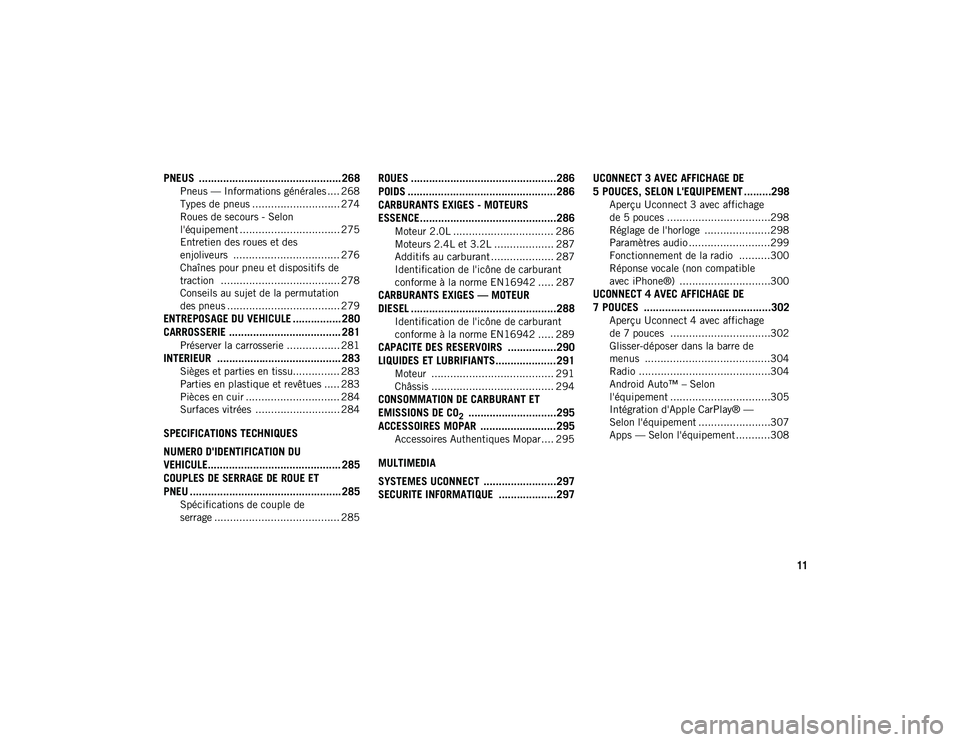 JEEP CHEROKEE 2021  Notice dentretien (in French) 11
PNEUS  ............................................... 268
Pneus — Informations générales .... 268
Types de pneus ............................ 274
Roues de secours - Selon 
l'équipement ..