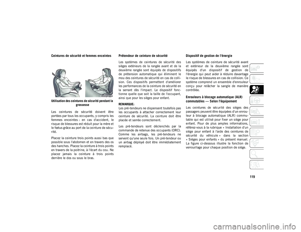 JEEP CHEROKEE 2020 Notice dentretien (in French) 119
Ceintures de sécurité et femmes enceintes
Utilisation des ceintures de sécurité pendant la grossesse
Les ceintures de sécurité doivent être
portées par tous les occupants, y compris JEEP CHEROKEE 2020 Notice dentretien (in French) 119
Ceintures de sécurité et femmes enceintes
Utilisation des ceintures de sécurité pendant la grossesse
Les ceintures de sécurité doivent être
portées par tous les occupants, y compris