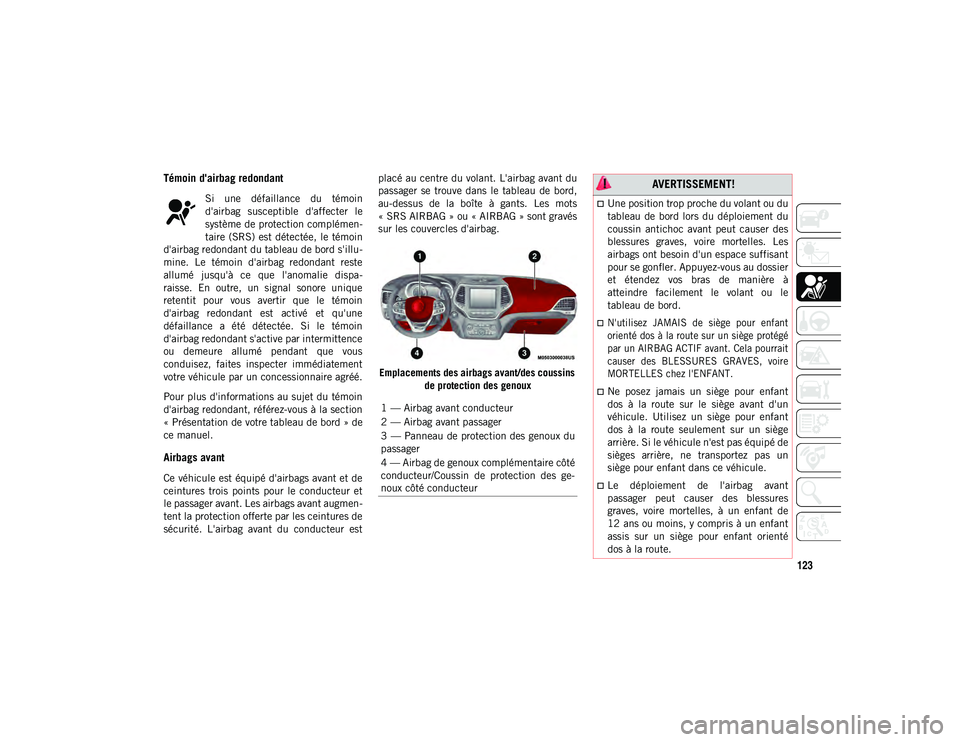 JEEP CHEROKEE 2020 Notice dentretien (in French) 123
Témoin d'airbag redondant
Si une défaillance du témoin
d'airbag susceptible d'affecter le
système de protection complémen-
taire (SRS) est détectée, le témoin
d'a JEEP CHEROKEE 2020 Notice dentretien (in French) 123
Témoin d'airbag redondant
Si une défaillance du témoin
d'airbag susceptible d'affecter le
système de protection complémen-
taire (SRS) est détectée, le témoin
d'a