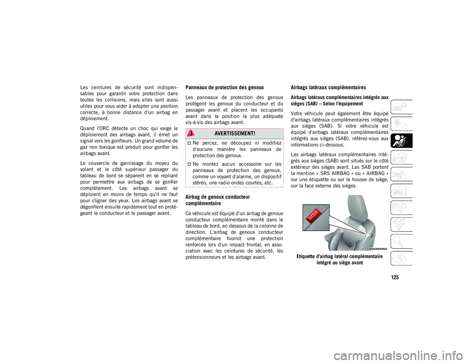 JEEP CHEROKEE 2020 Notice dentretien (in French) 125
Les ceintures de sécurité sont indispen-
sables pour garantir votre protection dans
toutes les collisions, mais elles sont aussi
utiles pour vous aider à adopter une position
co JEEP CHEROKEE 2020 Notice dentretien (in French) 125
Les ceintures de sécurité sont indispen-
sables pour garantir votre protection dans
toutes les collisions, mais elles sont aussi
utiles pour vous aider à adopter une position
co