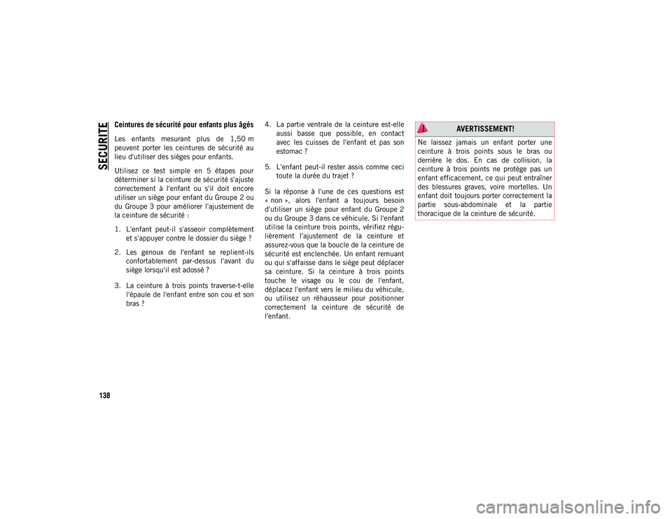 JEEP CHEROKEE 2020 Notice dentretien (in French) SECURITE
138
Ceintures de sécurité pour enfants plus âgés
Les enfants mesurant plus de 1,50 m
peuvent porter les ceintures de sécurité au
lieu d'utiliser des sièges pour enfants. JEEP CHEROKEE 2020 Notice dentretien (in French) SECURITE
138
Ceintures de sécurité pour enfants plus âgés
Les enfants mesurant plus de 1,50 m
peuvent porter les ceintures de sécurité au
lieu d'utiliser des sièges pour enfants.