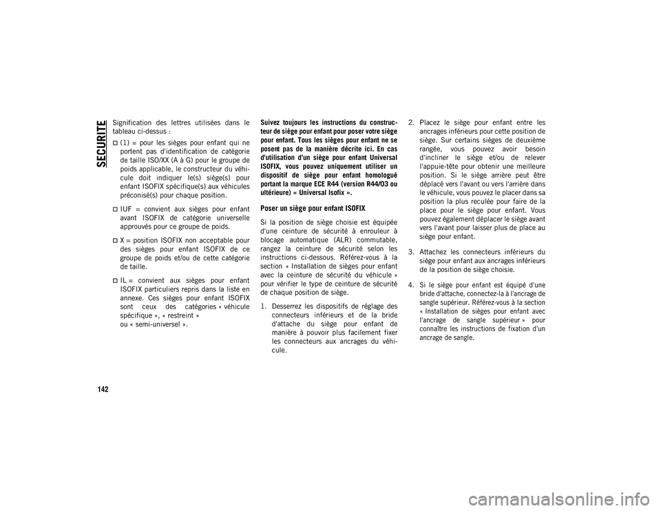 JEEP CHEROKEE 2020  Notice dentretien (in French) SECURITE
142
Signification  des  lettres  utilisées  dans  le
tableau ci-dessus :
(1)  =  pour  les  sièges  pour  enfant  qui  ne
portent  pas  d'identification  de  catégorie
de taille ISO