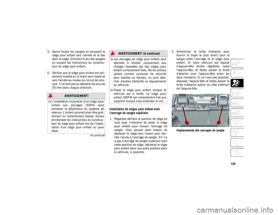 JEEP CHEROKEE 2020  Notice dentretien (in French) 143
(A continué)
5. Serrez  toutes les  sangles en  poussant  lesiège  pour  enfant  vers  l'arrière  et  le  bas
dans le siège. Eliminez le jeu des sangles
en  suivant  les  instructions  du 