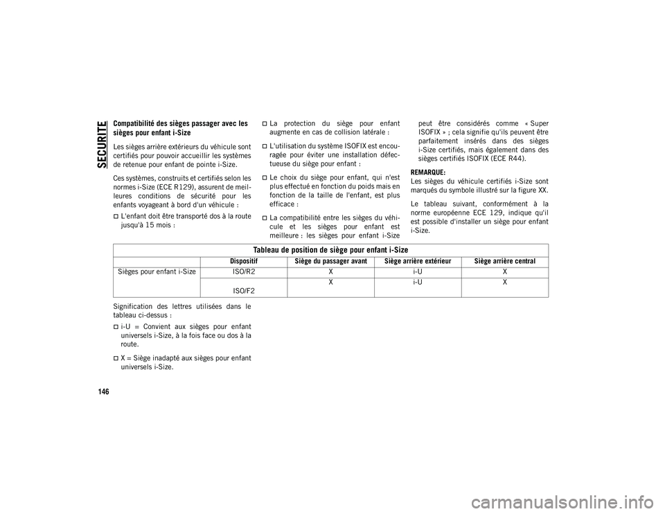 JEEP CHEROKEE 2020  Notice dentretien (in French) SECURITE
146
Compatibilité des sièges passager avec les 
sièges pour enfant i-Size
Les sièges arrière extérieurs du véhicule sont
certifiés pour pouvoir accueillir les systèmes
de retenue pou