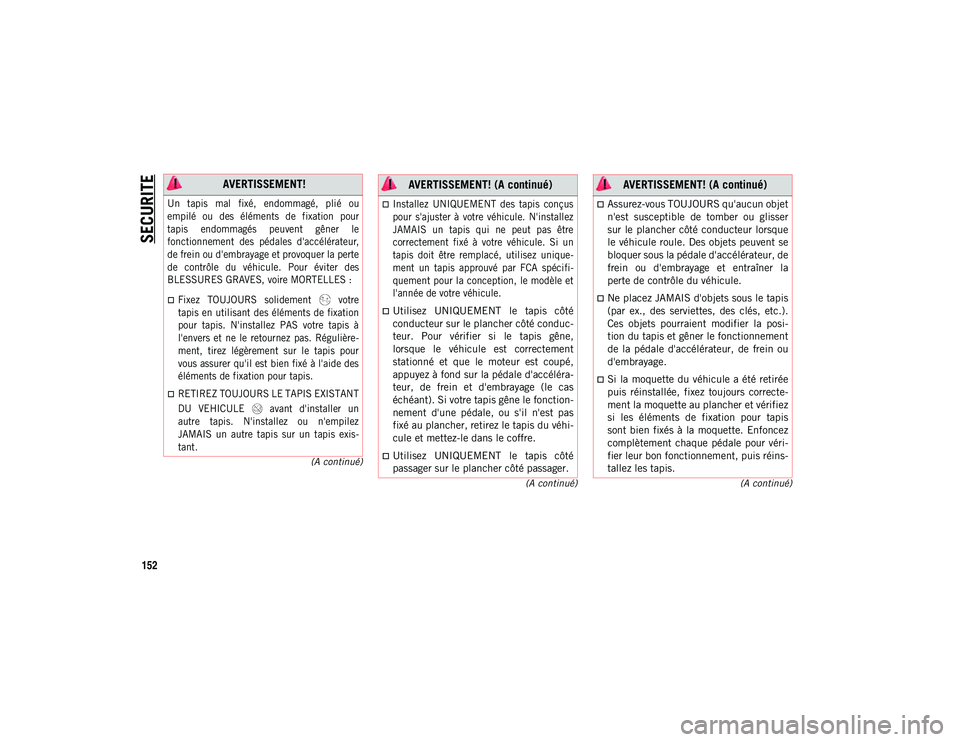 JEEP CHEROKEE 2020  Notice dentretien (in French) SECURITE
152
(A continué)
(A continué)
(A continué)
 AVERTISSEMENT!

Un  tapis  mal  fixé,  endommagé,  plié  ou
empilé  ou  des  éléments  de  fixation  pour
tapis  endommagés  peuvent  gê
