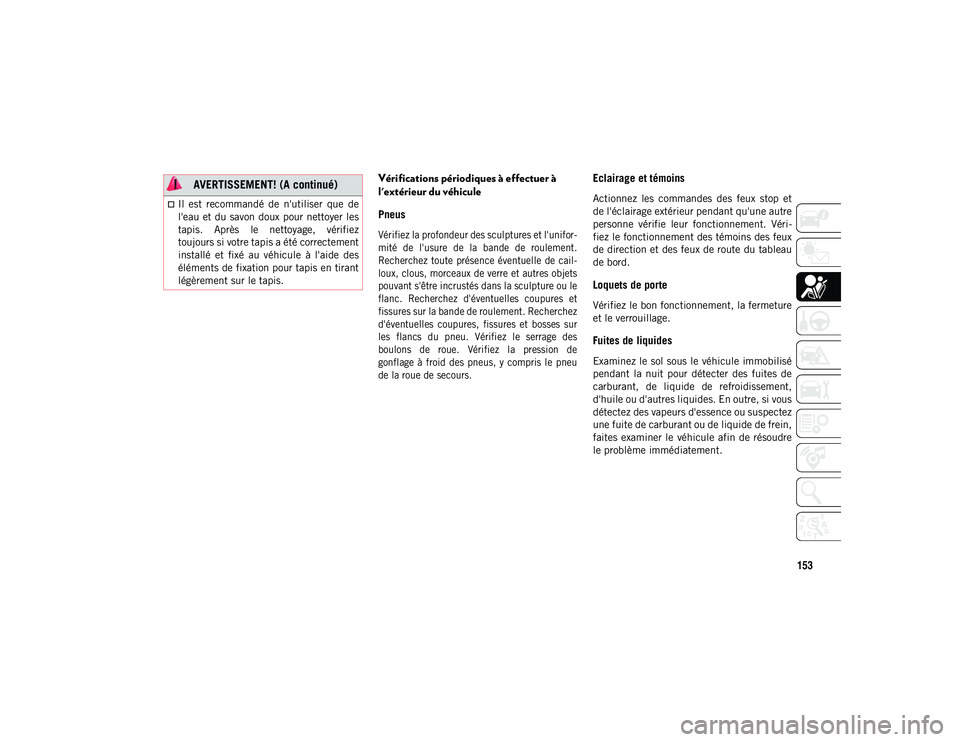 JEEP CHEROKEE 2020  Notice dentretien (in French) 153
Vérifications périodiques à effectuer à 
l'extérieur du véhicule
Pneus 

Vérifiez la profondeur des sculptures et l'unifor-
mité  de  l'usure  de  la  bande  de  roulement.
Rec