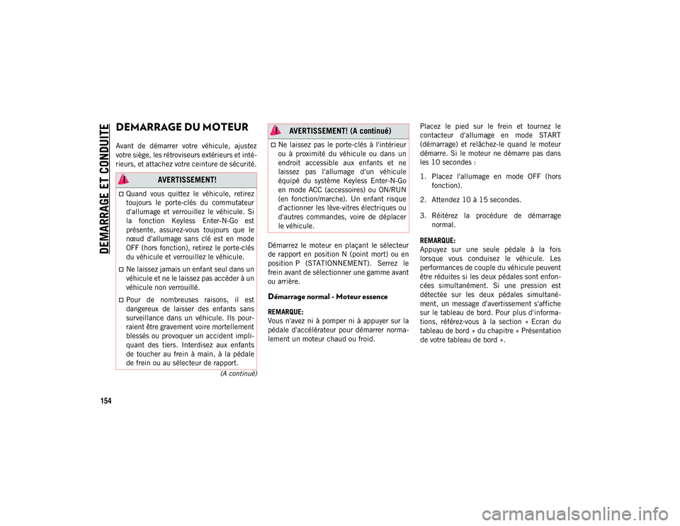 JEEP CHEROKEE 2020  Notice dentretien (in French) 154
(A continué)
DEMARRAGE ET CONDUITE
DEMARRAGE DU MOTEUR 
Avant  de  démarrer  votre  véhicule,  ajustez
votre siège, les rétroviseurs extérieurs et inté-
rieurs, et attachez votre ceinture d