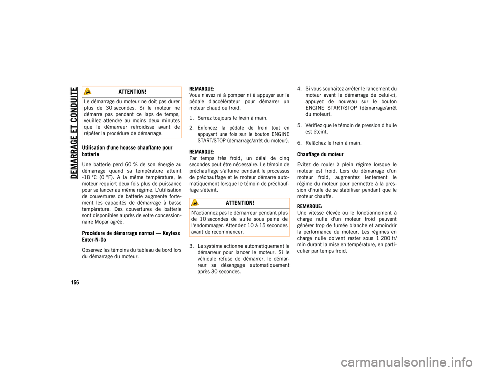 JEEP CHEROKEE 2020 Notice dentretien (in French) DEMARRAGE ET CONDUITE
156
Utilisation d'une housse chauffante pour
batterie
Une batterie perd 60 % de son énergie au
démarrage quand sa température atteint
-18 °C (0 °F). A la JEEP CHEROKEE 2020 Notice dentretien (in French) DEMARRAGE ET CONDUITE
156
Utilisation d'une housse chauffante pour
batterie
Une batterie perd 60 % de son énergie au
démarrage quand sa température atteint
-18 °C (0 °F). A la