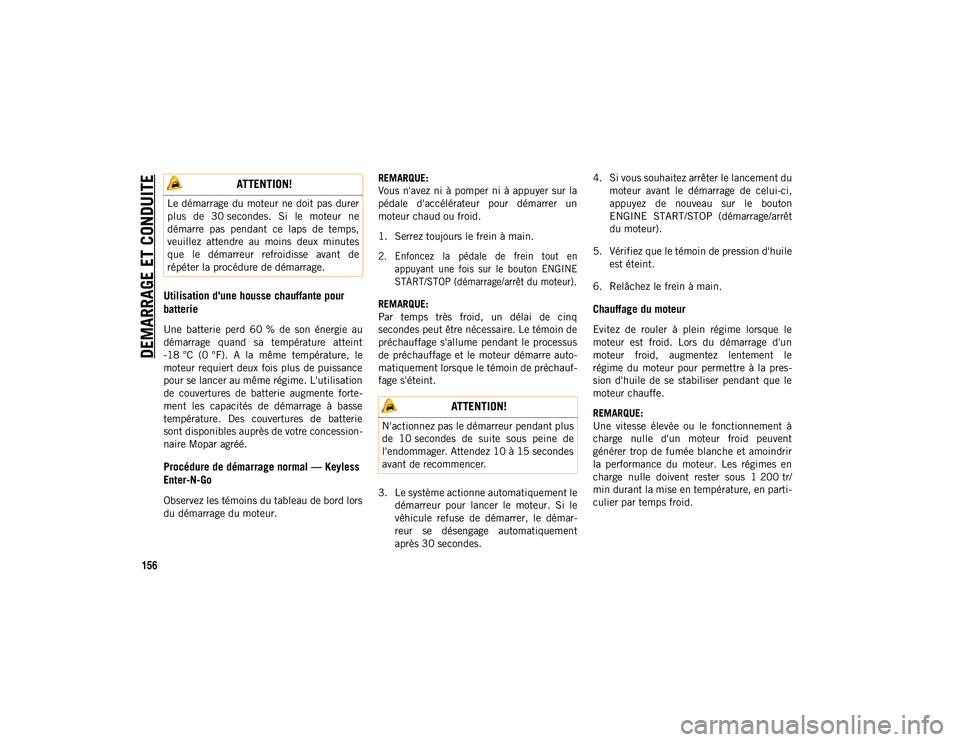 JEEP CHEROKEE 2020  Notice dentretien (in French) DEMARRAGE ET CONDUITE
156
Utilisation d'une housse chauffante pour 
batterie
Une  batterie  perd  60 %  de  son  énergie  au
démarrage  quand  sa  température  atteint
-18 °C  (0 °F).  A  la 