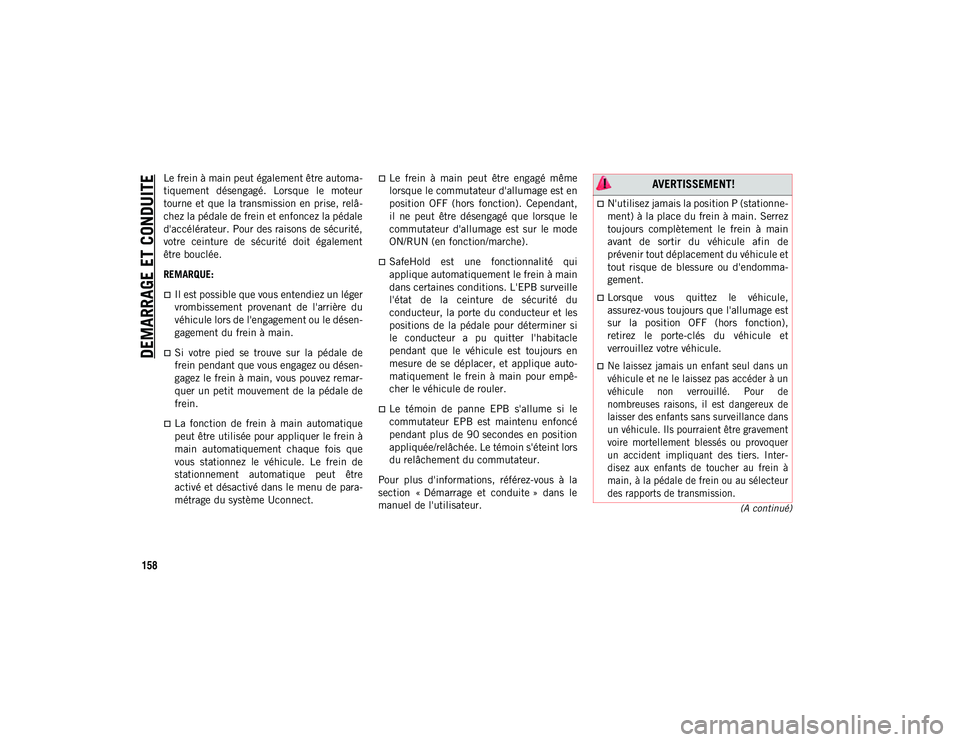 JEEP CHEROKEE 2020  Notice dentretien (in French) DEMARRAGE ET CONDUITE
158
(A continué)
Le frein à main peut également être automa-
tiquement  désengagé.  Lorsque  le  moteur
tourne et que la transmission en prise, relâ-
chez la pédale de fr