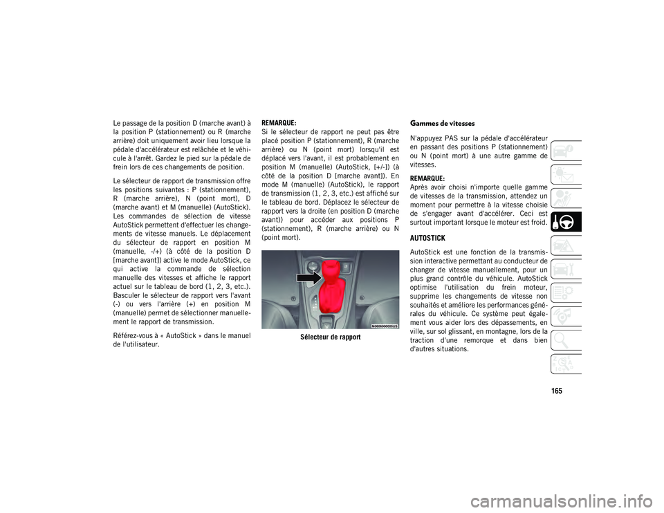 JEEP CHEROKEE 2020 Notice dentretien (in French) 165
Le passage de la position D (marche avant) à
la position P (stationnement) ou R (marche
arrière) doit uniquement avoir lieu lorsque la
pédale d'accélérateur est relâchée et le véhi JEEP CHEROKEE 2020 Notice dentretien (in French) 165
Le passage de la position D (marche avant) à
la position P (stationnement) ou R (marche
arrière) doit uniquement avoir lieu lorsque la
pédale d'accélérateur est relâchée et le véhi