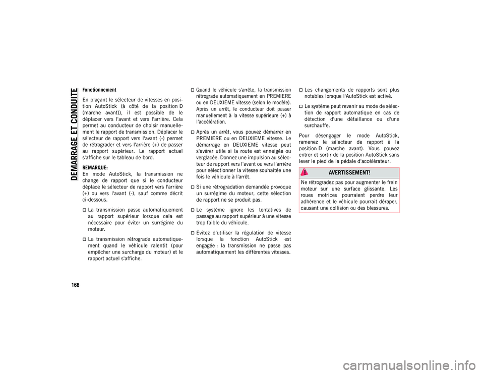 JEEP CHEROKEE 2020 Notice dentretien (in French) DEMARRAGE ET CONDUITE
166
Fonctionnement
En plaçant le sélecteur de vitesses en posi-
tion AutoStick (à côté de la position D
(marche avant)), il est possible de le
déplacer JEEP CHEROKEE 2020 Notice dentretien (in French) DEMARRAGE ET CONDUITE
166
Fonctionnement
En plaçant le sélecteur de vitesses en posi-
tion AutoStick (à côté de la position D
(marche avant)), il est possible de le
déplacer