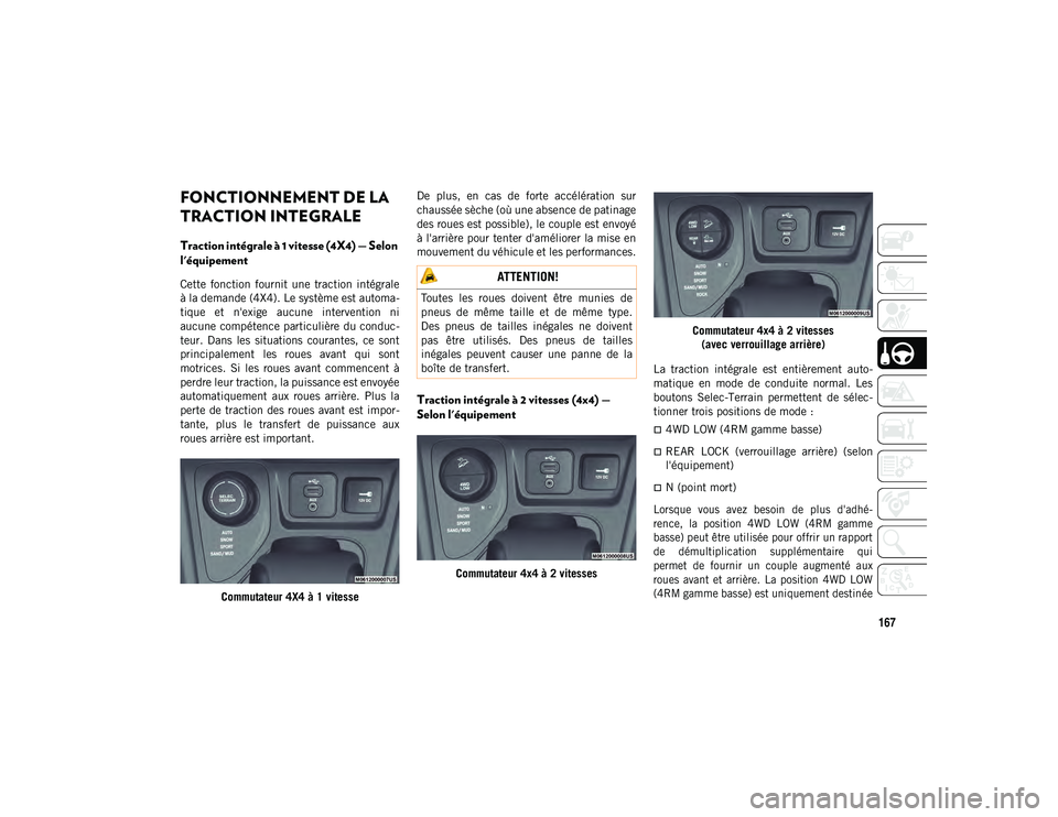 JEEP CHEROKEE 2020 Notice dentretien (in French) 167
FONCTIONNEMENT DE LA
TRACTION INTEGRALE
Traction intégrale à 1 vitesse (4X4) — Selon
l'équipement
Cette fonction fournit une traction intégrale
à la demande (4X4). Le système es JEEP CHEROKEE 2020 Notice dentretien (in French) 167
FONCTIONNEMENT DE LA
TRACTION INTEGRALE
Traction intégrale à 1 vitesse (4X4) — Selon
l'équipement
Cette fonction fournit une traction intégrale
à la demande (4X4). Le système es