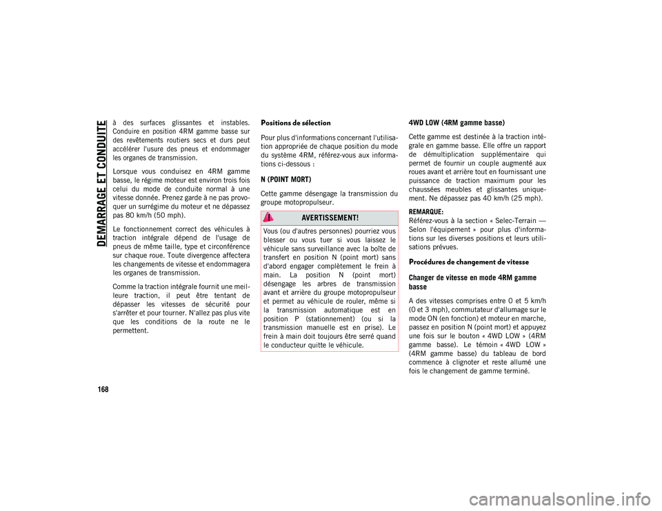 JEEP CHEROKEE 2020 Notice dentretien (in French) DEMARRAGE ET CONDUITE
168
à des surfaces glissantes et instables.
Conduire en position 4RM gamme basse sur
des revêtements routiers secs et durs peut
accélérer l'usure des JEEP CHEROKEE 2020 Notice dentretien (in French) DEMARRAGE ET CONDUITE
168
à des surfaces glissantes et instables.
Conduire en position 4RM gamme basse sur
des revêtements routiers secs et durs peut
accélérer l'usure des