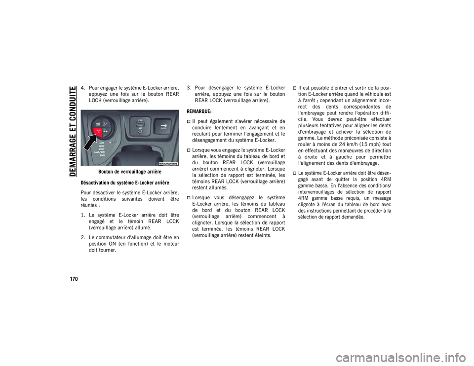 JEEP CHEROKEE 2020  Notice dentretien (in French) DEMARRAGE ET CONDUITE
170
4. Pour engager le système E-Locker arrière,appuyez  une  fois  sur  le  bouton  REAR
LOCK (verrouillage arrière).
Bouton de verrouillage arrière
Désactivation du systè