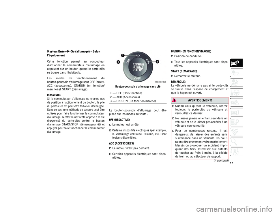 JEEP CHEROKEE 2021 Notice dentretien (in French) 17(A continué)
Keyless Enter-N-Go (allumage) – Selon
l'équipement
Cette fonction permet au conducteur
d'actionner le commutateur d'allumage en
appuyant sur un bouton quand l JEEP CHEROKEE 2021 Notice dentretien (in French) 17(A continué)
Keyless Enter-N-Go (allumage) – Selon
l'équipement
Cette fonction permet au conducteur
d'actionner le commutateur d'allumage en
appuyant sur un bouton quand l