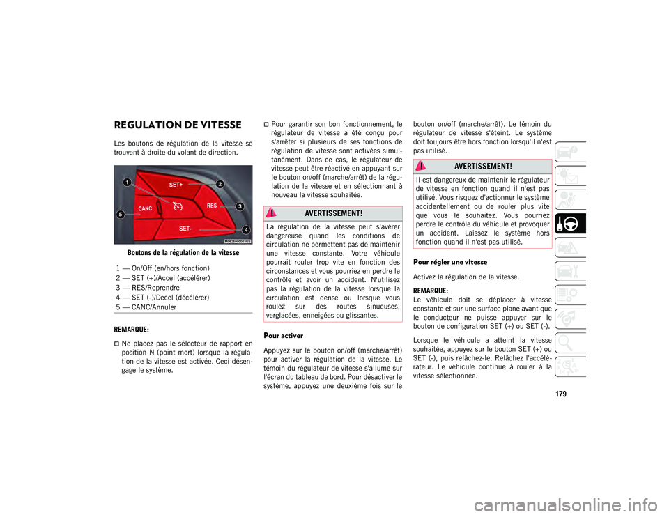 JEEP CHEROKEE 2020 Notice dentretien (in French) 179
REGULATION DE VITESSE
Les boutons de régulation de la vitesse se
trouvent à droite du volant de direction.Boutons de la régulation de la vitesse
REMARQUE:
Ne placez pas le sél JEEP CHEROKEE 2020 Notice dentretien (in French) 179
REGULATION DE VITESSE
Les boutons de régulation de la vitesse se
trouvent à droite du volant de direction.Boutons de la régulation de la vitesse
REMARQUE:
Ne placez pas le sél