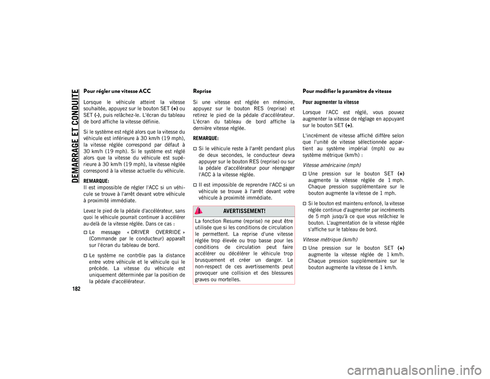 JEEP CHEROKEE 2020 Notice dentretien (in French) DEMARRAGE ET CONDUITE
182
Pour régler une vitesse ACC
Lorsque le véhicule atteint la vitesse
souhaitée, appuyez sur le bouton SET (+) ou
SET (-), puis relâchez-le. L'écran du tableau
de JEEP CHEROKEE 2020 Notice dentretien (in French) DEMARRAGE ET CONDUITE
182
Pour régler une vitesse ACC
Lorsque le véhicule atteint la vitesse
souhaitée, appuyez sur le bouton SET (+) ou
SET (-), puis relâchez-le. L'écran du tableau
de
