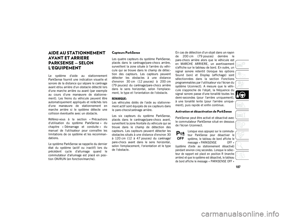 JEEP CHEROKEE 2020 Notice dentretien (in French) 187
AIDE AU STATIONNEMENT
AVANT ET ARRIERE
PARKSENSE — SELON
L'EQUIPEMENT
Le système d'aide au stationnement
ParkSense fournit une indication visuelle et
sonore de la distance JEEP CHEROKEE 2020 Notice dentretien (in French) 187
AIDE AU STATIONNEMENT
AVANT ET ARRIERE
PARKSENSE — SELON
L'EQUIPEMENT
Le système d'aide au stationnement
ParkSense fournit une indication visuelle et
sonore de la distance