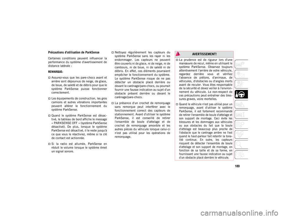 JEEP CHEROKEE 2020 Notice dentretien (in French) 189
Précautions d'utilisation de ParkSense
Certaines conditions peuvent influencer la
performance du système d'avertissement de
distance latérale :
REMARQUE:
Assurez-vous que les JEEP CHEROKEE 2020 Notice dentretien (in French) 189
Précautions d'utilisation de ParkSense
Certaines conditions peuvent influencer la
performance du système d'avertissement de
distance latérale :
REMARQUE:
Assurez-vous que les