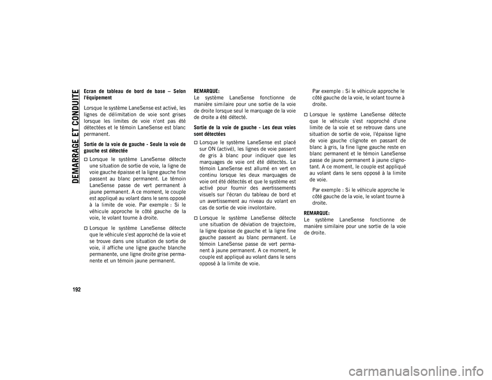 JEEP CHEROKEE 2020 Notice dentretien (in French) DEMARRAGE ET CONDUITE
192
Ecran de tableau de bord de base – Selon
l'équipement
Lorsque le système LaneSense est activé, les
lignes de délimitation de voie sont grises
lorsque JEEP CHEROKEE 2020 Notice dentretien (in French) DEMARRAGE ET CONDUITE
192
Ecran de tableau de bord de base – Selon
l'équipement
Lorsque le système LaneSense est activé, les
lignes de délimitation de voie sont grises
lorsque