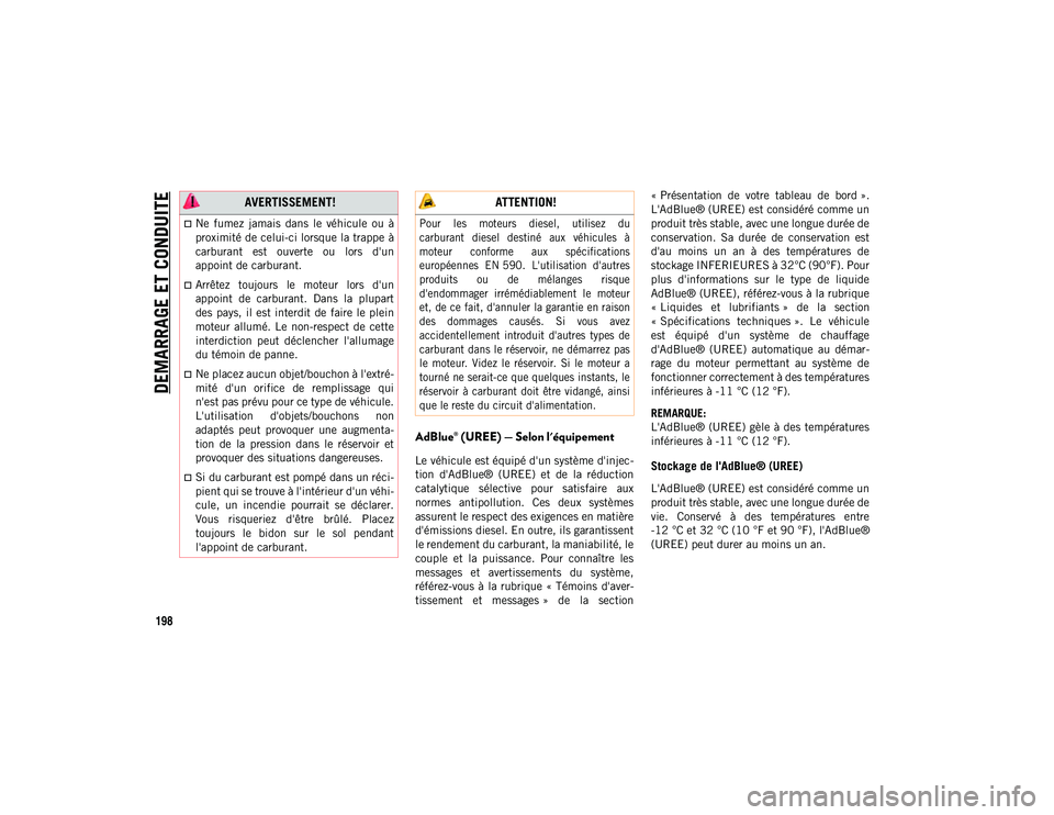 JEEP CHEROKEE 2020 Notice dentretien (in French) DEMARRAGE ET CONDUITE
198
AdBlue® (UREE) — Selon l'équipement
Le véhicule est équipé d'un système d'injec-
tion d'AdBlue® (UREE) et de la réduction
catalytique sélect JEEP CHEROKEE 2020 Notice dentretien (in French) DEMARRAGE ET CONDUITE
198
AdBlue® (UREE) — Selon l'équipement
Le véhicule est équipé d'un système d'injec-
tion d'AdBlue® (UREE) et de la réduction
catalytique sélect