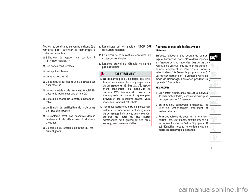 JEEP CHEROKEE 2021  Notice dentretien (in French) 19
Toutes  les  conditions  suivantes  doivent  être
remplies  pour  autoriser  le  démarrage  à
distance du moteur :
Sélecteur  de  rapport  en  position  P
(STATIONNEMENT)
Les portes sont 