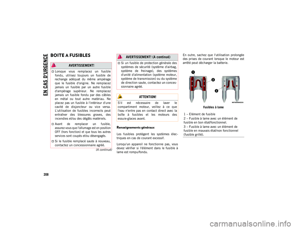JEEP CHEROKEE 2020  Notice dentretien (in French) EN CAS D'URGENCE
208
(A continué)
BOITE A FUSIBLES
Renseignements généraux
Les  fusibles  protègent  les  systèmes  élec-
triques en cas de courant excessif.
Lorsqu'un  appareil  ne  fon