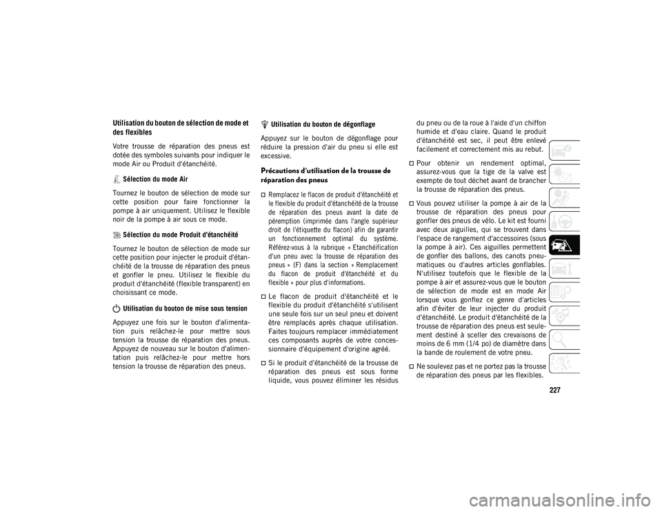 JEEP CHEROKEE 2020 Notice dentretien (in French) 227
Utilisation du bouton de sélection de mode et
des flexibles
Votre trousse de réparation des pneus est
dotée des symboles suivants pour indiquer le
mode Air ou Produit d'étanchéité JEEP CHEROKEE 2020 Notice dentretien (in French) 227
Utilisation du bouton de sélection de mode et
des flexibles
Votre trousse de réparation des pneus est
dotée des symboles suivants pour indiquer le
mode Air ou Produit d'étanchéité