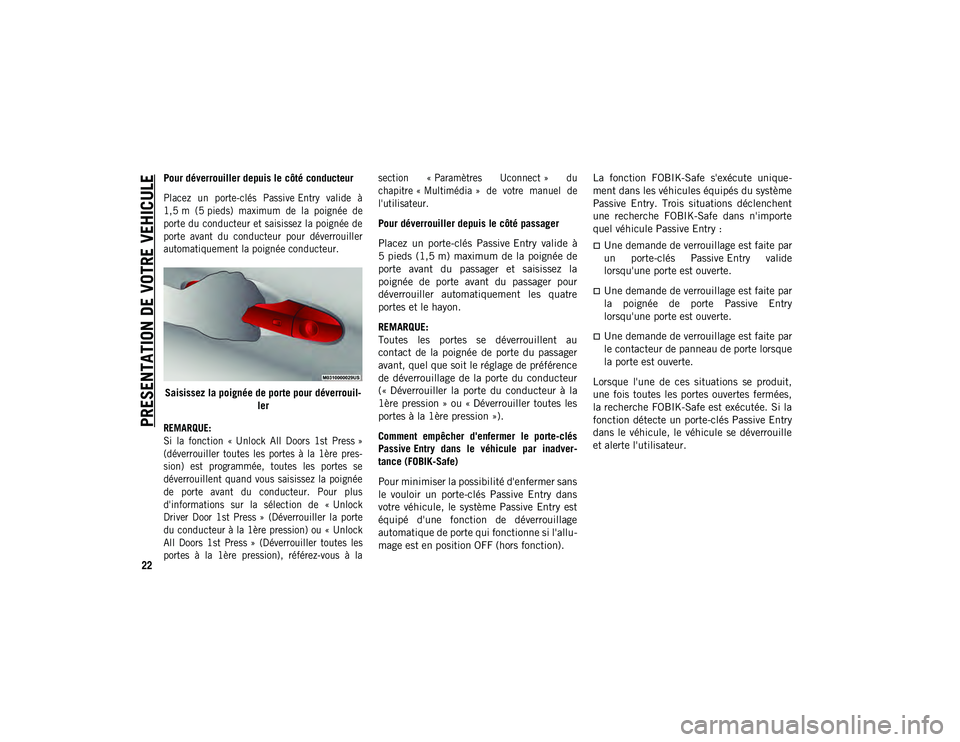 JEEP CHEROKEE 2020  Notice dentretien (in French) PRESENTATION DE VOTRE VEHICULE
22
Pour déverrouiller depuis le côté conducteur

Placez  un  porte-clés  Passive Entry  valide  à
1,5 m  (5 pieds)  maximum  de  la  poignée  de
porte du conducteu