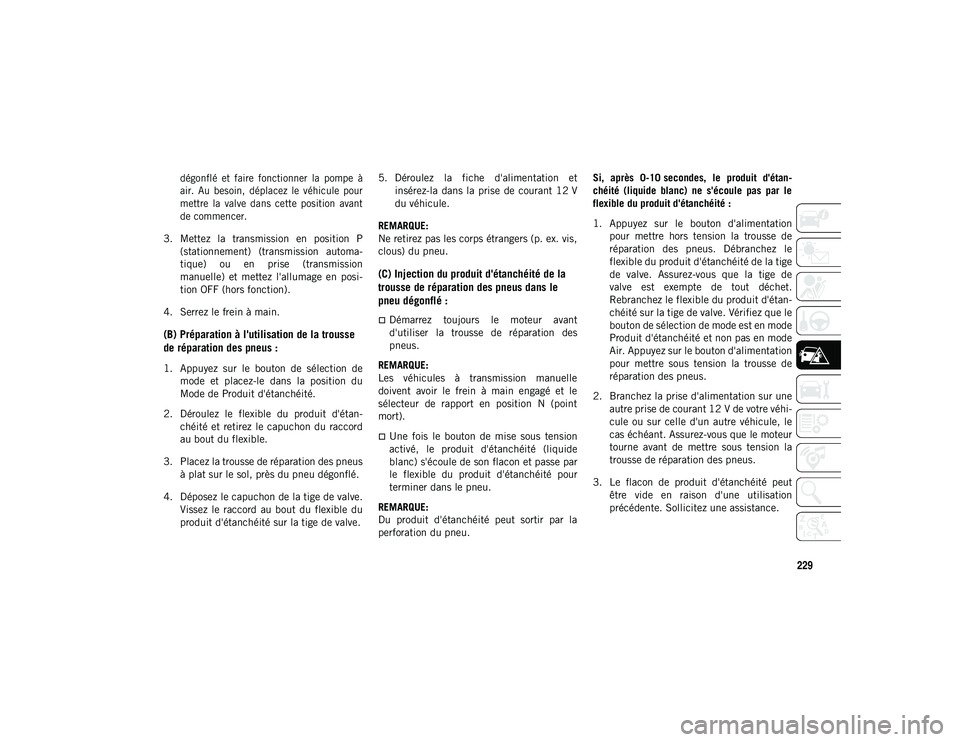 JEEP CHEROKEE 2020 Notice dentretien (in French) 229
dégonflé et faire fonctionner la pompe à
air. Au besoin, déplacez le véhicule pour
mettre la valve dans cette position avant
de commencer.
3. Mettez la transmission en JEEP CHEROKEE 2020 Notice dentretien (in French) 229
dégonflé et faire fonctionner la pompe à
air. Au besoin, déplacez le véhicule pour
mettre la valve dans cette position avant
de commencer.
3. Mettez la transmission en