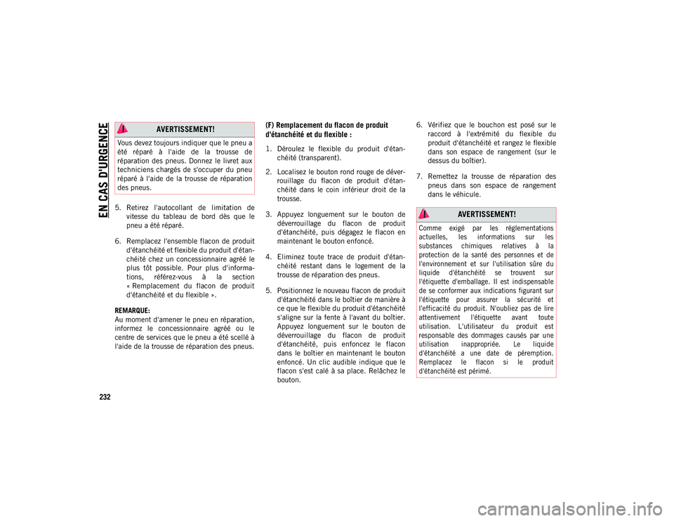 JEEP CHEROKEE 2020 Notice dentretien (in French) EN CAS D'URGENCE
232
5. Retirez l'autocollant de limitation devitesse du tableau de bord dès que le
pneu a été réparé.
6. Remplacez l'ensemble flacon de produit d'é JEEP CHEROKEE 2020 Notice dentretien (in French) EN CAS D'URGENCE
232
5. Retirez l'autocollant de limitation devitesse du tableau de bord dès que le
pneu a été réparé.
6. Remplacez l'ensemble flacon de produit d'é