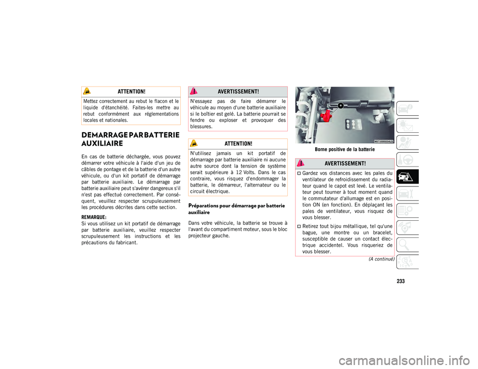 JEEP CHEROKEE 2020 Notice dentretien (in French) 233
(A continué)
DEMARRAGE PAR BATTERIE
AUXILIAIRE
En cas de batterie déchargée, vous pouvez
démarrer votre véhicule à l'aide d'un jeu de
câbles de pontage et de la batter JEEP CHEROKEE 2020 Notice dentretien (in French) 233
(A continué)
DEMARRAGE PAR BATTERIE
AUXILIAIRE
En cas de batterie déchargée, vous pouvez
démarrer votre véhicule à l'aide d'un jeu de
câbles de pontage et de la batter