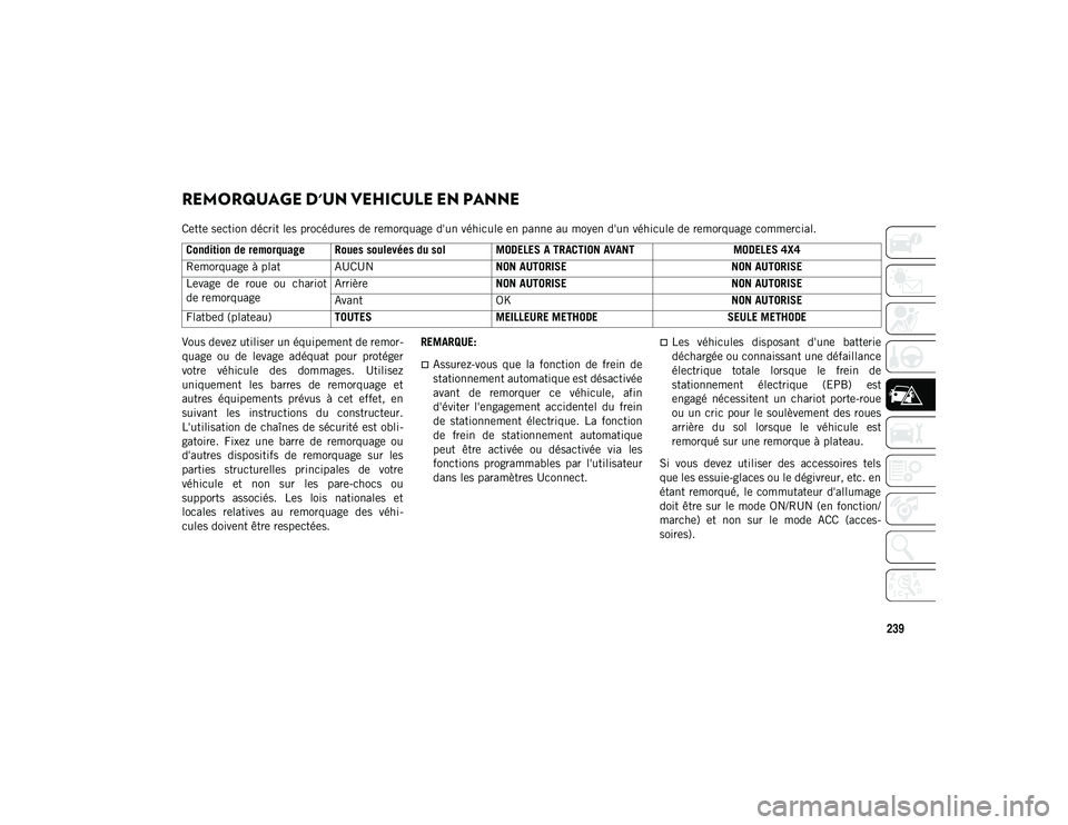 JEEP CHEROKEE 2020  Notice dentretien (in French) 239
REMORQUAGE D'UN VEHICULE EN PANNE 
Cette section décrit les procédures de remorquage d'un véhicule en panne au moyen d'un véhicule de remorquage commercial.
Vous devez utiliser un 