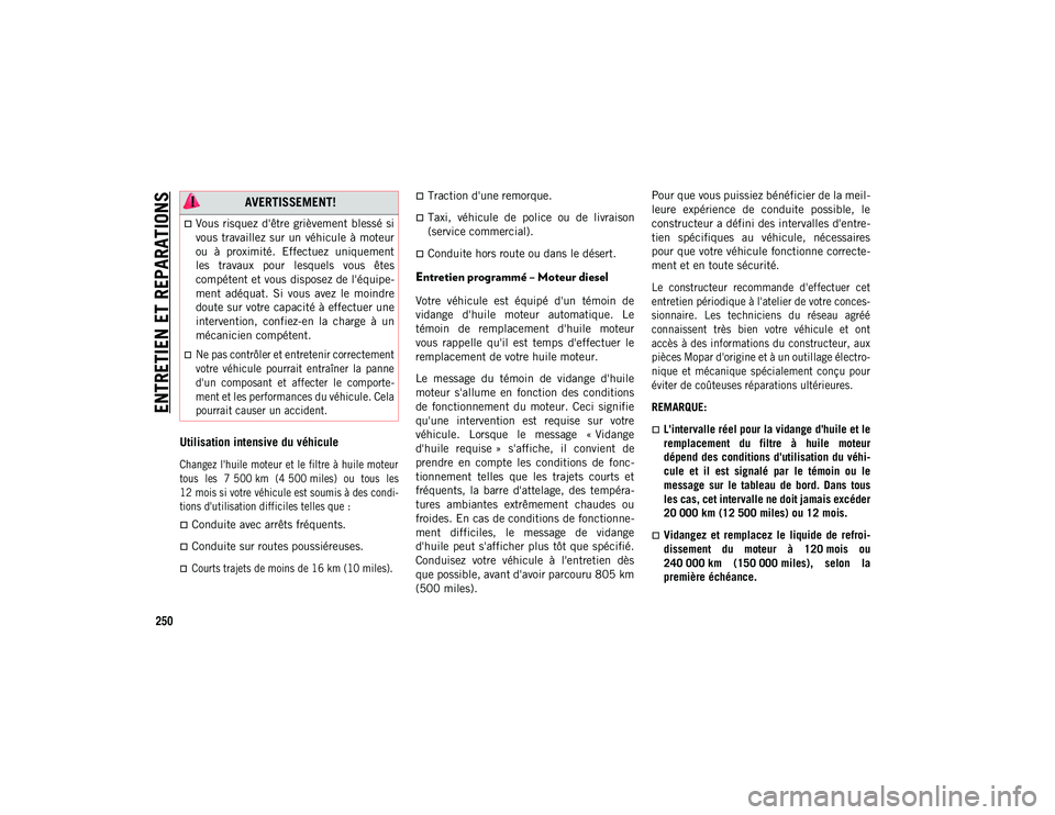 JEEP CHEROKEE 2020 Notice dentretien (in French) ENTRETIEN ET REPARATIONS
250
Utilisation intensive du véhicule
Changez l'huile moteur et le filtre à huile moteur
tous les 7 500 km (4 500 miles) ou tous les
12 mois si votre véhicule es JEEP CHEROKEE 2020 Notice dentretien (in French) ENTRETIEN ET REPARATIONS
250
Utilisation intensive du véhicule
Changez l'huile moteur et le filtre à huile moteur
tous les 7 500 km (4 500 miles) ou tous les
12 mois si votre véhicule es
