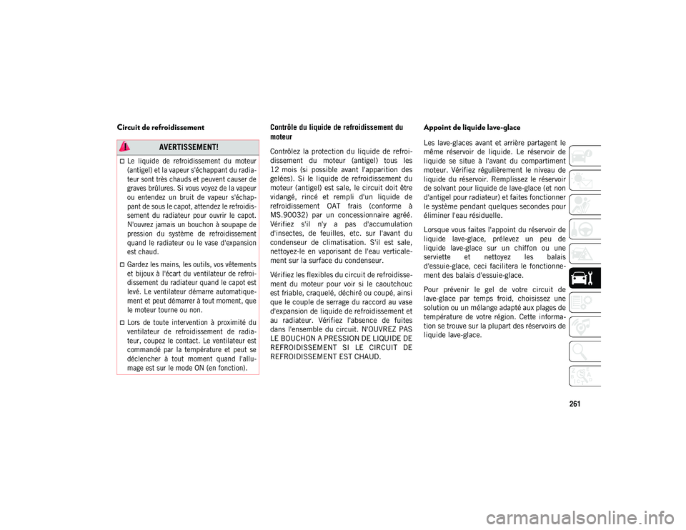 JEEP CHEROKEE 2020  Notice dentretien (in French) 261
Circuit de refroidissementContrôle du liquide de refroidissement du 
moteur
Contrôlez  la  protection  du  liquide  de  refroi-
dissement  du  moteur  (antigel)  tous  les
12 mois  (si  possible