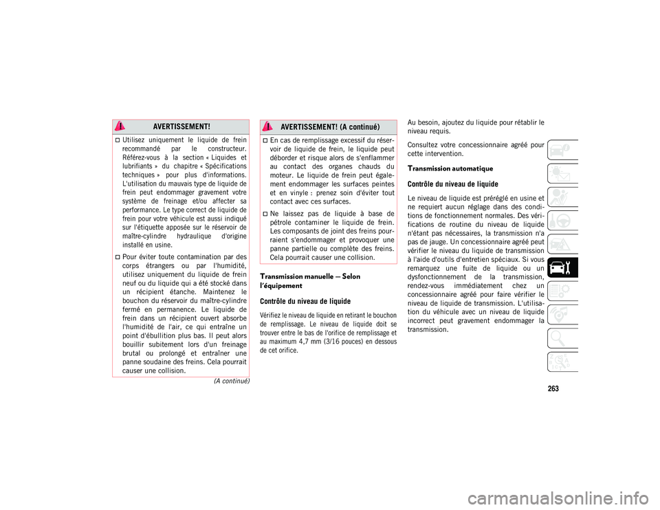 JEEP CHEROKEE 2020  Notice dentretien (in French) 263(A continué)
Transmission manuelle — Selon 
l'équipement
Contrôle du niveau de liquide

Vérifiez le niveau de liquide en retirant le bouchon
de  remplissage.  Le  niveau  de  liquide  doi