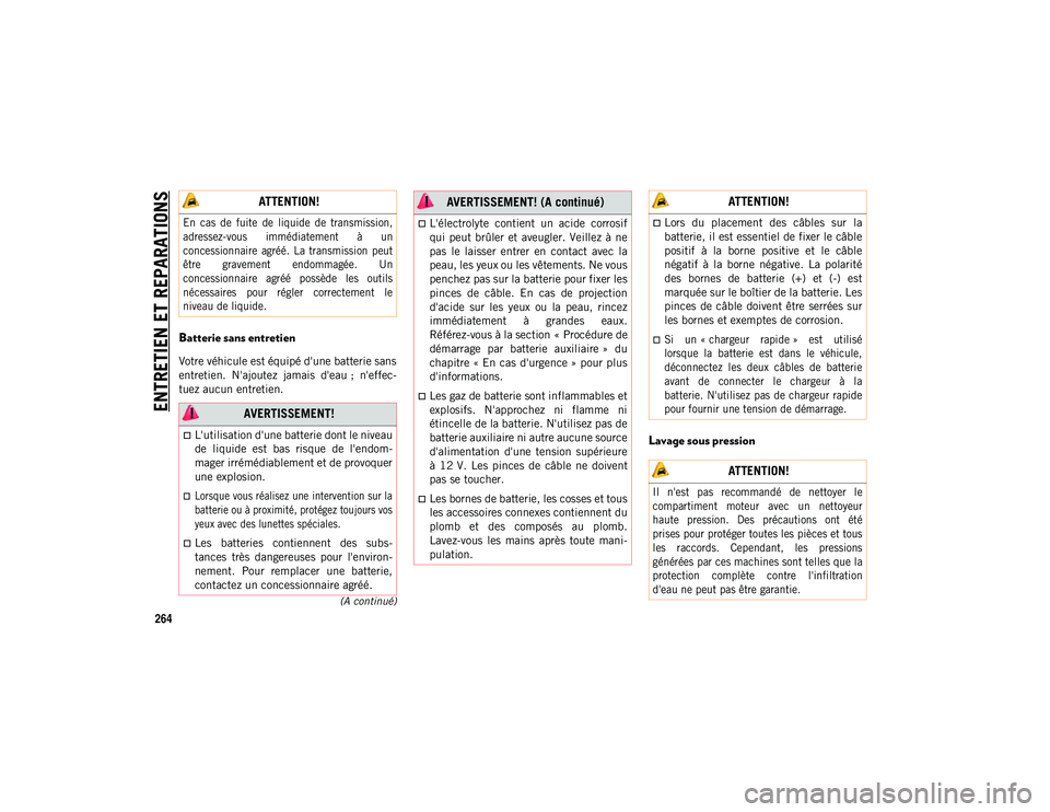 JEEP CHEROKEE 2020  Notice dentretien (in French) ENTRETIEN ET REPARATIONS
264
(A continué)
Batterie sans entretien  
Votre véhicule est équipé d'une batterie sans
entretien.  N'ajoutez  jamais  d'eau ;  n'effec-
tuez aucun entret