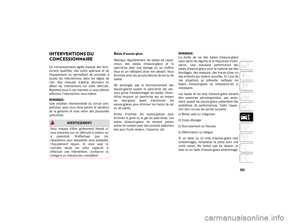 JEEP CHEROKEE 2020  Notice dentretien (in French) 265
INTERVENTIONS DU 
CONCESSIONNAIRE 
Un concessionnaire  agréé dispose  des tech-
niciens  qualifiés,  des  outils  spéciaux  et  de
l'équipement  lui  permettant  de  procéder  à
toutes 