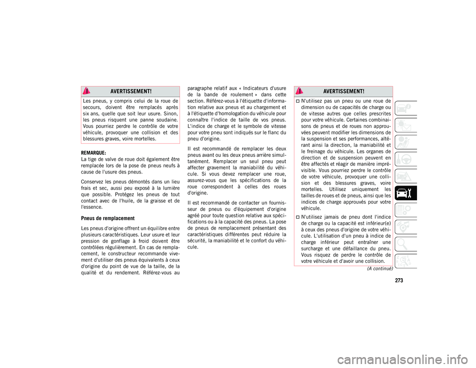 JEEP CHEROKEE 2020  Notice dentretien (in French) 273
(A continué)
REMARQUE:
La tige de valve de roue doit également être
remplacée  lors  de  la  pose de  pneus  neufs  à
cause de l'usure des pneus.
Conservez  les  pneus  démontés  dans  