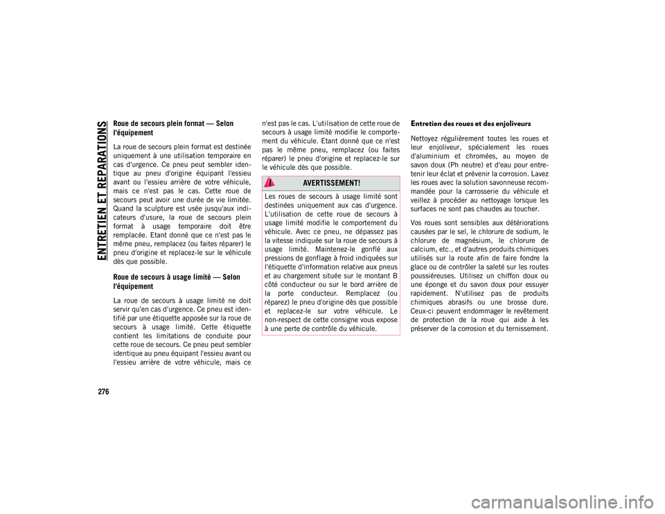 JEEP CHEROKEE 2020  Notice dentretien (in French) ENTRETIEN ET REPARATIONS
276
Roue de secours plein format — Selon 
l'équipement  
La roue de secours plein format est destinée
uniquement  à  une  utilisation  temporaire  en
cas  d'urgen