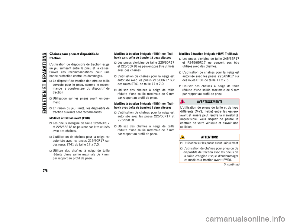 JEEP CHEROKEE 2020  Notice dentretien (in French) ENTRETIEN ET REPARATIONS
278
(A continué)
Chaînes pour pneu et dispositifs de 
traction 
L'utilisation  de  dispositifs  de  traction  exige
un  jeu  suffisant  entre  le  pneu  et  la  caisse.
