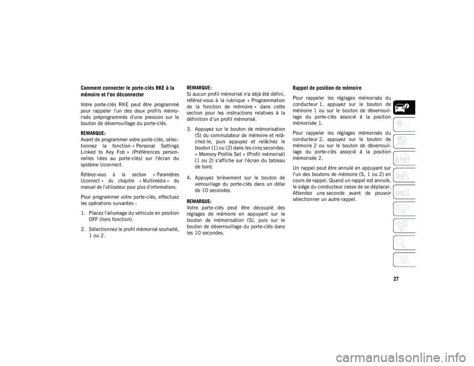 JEEP CHEROKEE 2021  Notice dentretien (in French) 27
Comment connecter le porte-clés RKE à la 
mémoire et l'en déconnecter
Votre  porte-clés  RKE  peut  être  programmé
pour  rappeler  l'un  des  deux  profils  mémo-
risés  préprogr