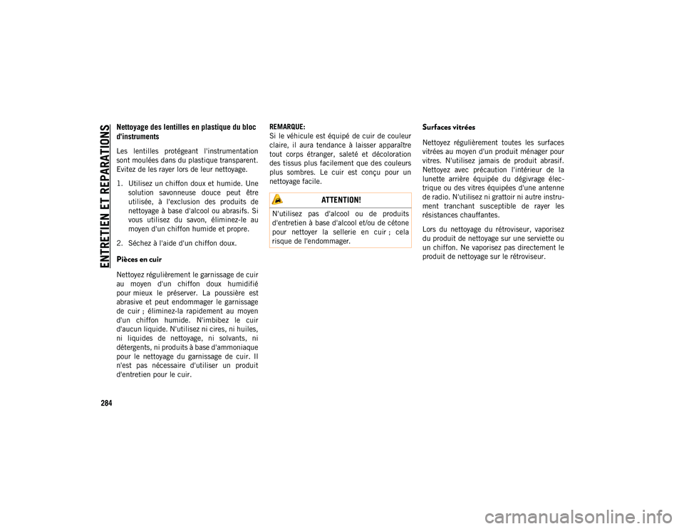 JEEP CHEROKEE 2020  Notice dentretien (in French) ENTRETIEN ET REPARATIONS
284
Nettoyage des lentilles en plastique du bloc 
d'instruments 
Les  lentilles  protégeant  l'instrumentation
sont moulées dans du plastique transparent.
Evitez de 